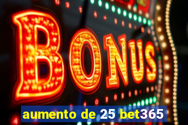 aumento de 25 bet365